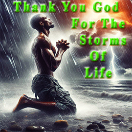 Image of a man kneeling on a storm ravaged shore, in the driving rain, as lightning comes from the sky to strikde the sea. His prayer is Thank You God For the Storms of Life.